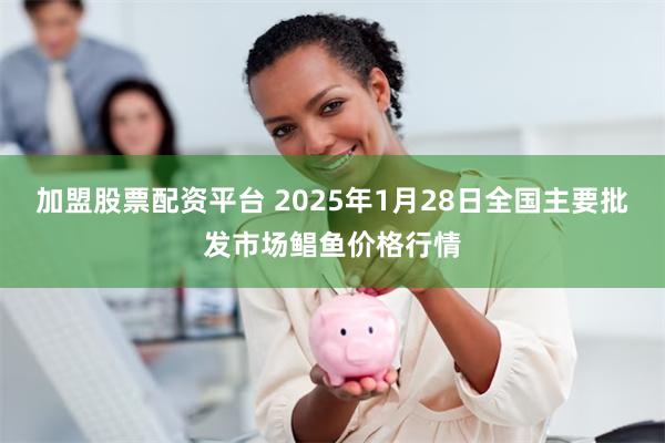 加盟股票配资平台 2025年1月28日全国主要批发市场鲳鱼价格行情