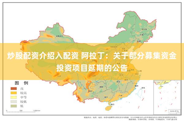 炒股配资介绍入配资 阿拉丁：关于部分募集资金投资项目延期的公告